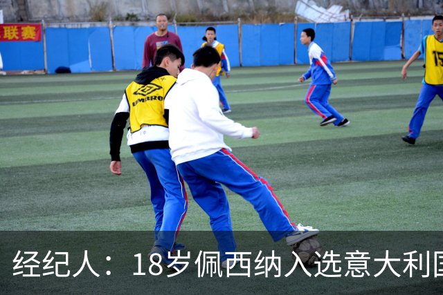 经纪人：18岁佩西纳入选意大利国家队令人骄傲，他只需要做好自己